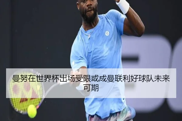 曼努在世界杯出场受限或成曼联利好球队未来可期