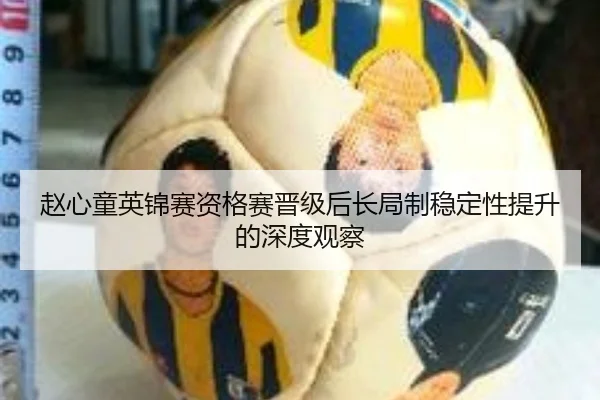 赵心童英锦赛资格赛晋级后长局制稳定性提升的深度观察